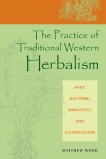 The Practice of Traditional Western Herbalism: Basic Doctrine, Energetics, and Classification, Wood, Matthew