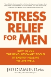 Stress Relief for Men: How to Use the Revolutionary Tools of Energy Healing to Live Well, Diamond, Jed