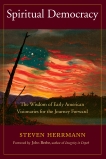 Spiritual Democracy: The Wisdom of Early American Visionaries for the Journey Forward, Herrmann, Steven B.
