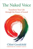 The Naked Voice: Transform Your Life through the Power of Sound, Goodchild, Chloe