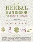 The Herbal Handbook for Home and Health: 501 Recipes for Healthy Living, Green Cleaning, and Natural Beauty, Waller, Pip