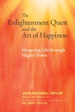 The Enlightenment Quest and the Art of Happiness: Mastering Life through Higher Power, Taylor, John Maxwell