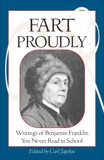 Fart Proudly: Writings of Benjamin Franklin You Never Read in School, Franklin, Benjamin