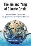 The Yin and Yang of Climate Crisis: Healing Personal, Cultural, and Ecological Imbalance with Chinese Medicine, Kelly, Brendan