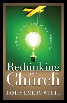 Rethinking the Church: A Challenge to Creative Redesign in an Age of Transition, White, James Emery