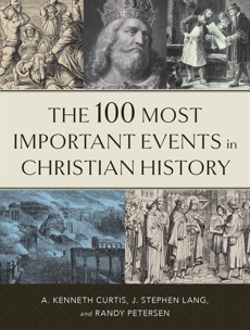 The 100 Most Important Events in Christian History, Lang, J. Stephen & Curtis, A. Kenneth & Petersen, Randy