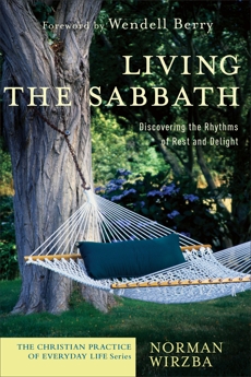 Living the Sabbath (The Christian Practice of Everyday Life): Discovering the Rhythms of Rest and Delight, Wirzba, Norman