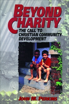Beyond Charity: The Call to Christian Community Development, Perkins, John M.
