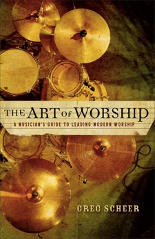 The Art of Worship: A Musician's Guide to Leading Modern Worship, Scheer, Greg