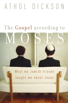 The Gospel according to Moses: What My Jewish Friends Taught Me about Jesus, Dickson, Athol