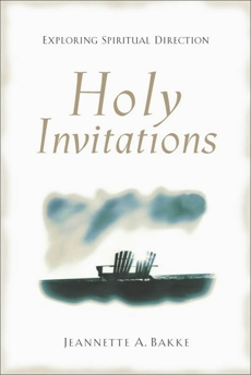 Holy Invitations: Exploring Spiritual Direction, Bakke, Jeannette A.