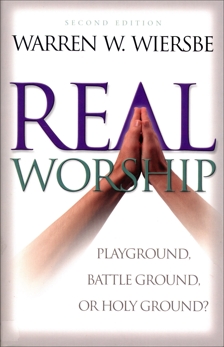 Real Worship: Playground, Battleground, or Holy Ground?, Wiersbe, Warren W.