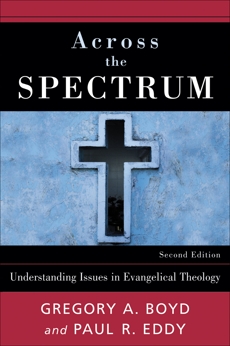 Across the Spectrum: Understanding Issues in Evangelical Theology, Eddy, Paul Rhodes & Boyd, Gregory A.