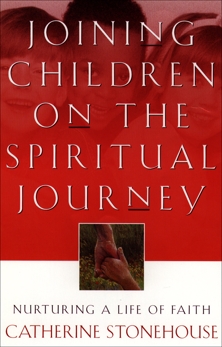 Joining Children on the Spiritual Journey: Nurturing a Life of Faith, Stonehouse, Catherine