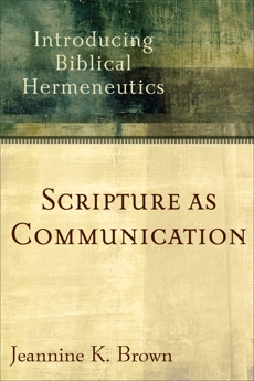 Scripture as Communication: Introducing Biblical Hermeneutics, Brown, Jeannine K.