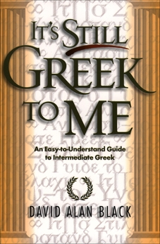 It's Still Greek to Me: An Easy-to-Understand Guide to Intermediate Greek, Black, David Alan