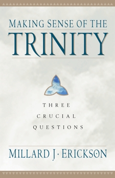 Making Sense of the Trinity (Three Crucial Questions): Three Crucial Questions, Erickson, Millard J.