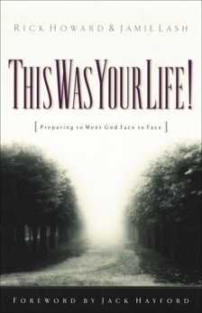 This Was Your Life!: Preparing to Meet God Face to Face, Howard, Rick & Lash, Jamie