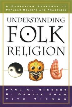 Understanding Folk Religion: A Christian Response to Popular Beliefs and Practices, Hiebert, Paul G. & Shaw, R. Daniel & Tienou, Tite