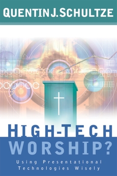 High-Tech Worship?: Using Presentational Technologies Wisely, Schultze, Quentin J.