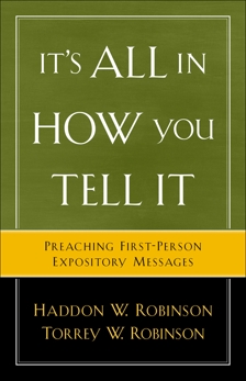 It's All in How You Tell It: Preaching First-Person Expository Messages, Robinson, Haddon W. & Robinson, Torrey W.