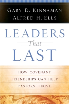 Leaders That Last: How Covenant Friendships Can Help Pastors Thrive, Kinnaman, Gary D. & Ells, Alfred H.