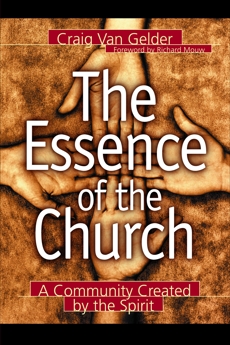 The Essence of the Church: A Community Created by the Spirit, Van Gelder, Craig