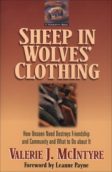 Sheep in Wolves' Clothing: How Unseen Need Destroys Friendship and Community and What to Do about It, McIntyre, Valerie J.