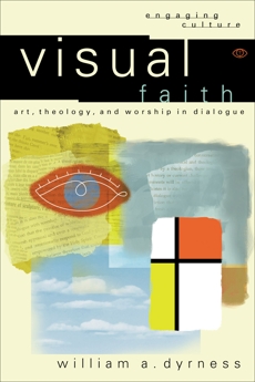 Visual Faith (Engaging Culture): Art, Theology, and Worship in Dialogue, Dyrness, William A.