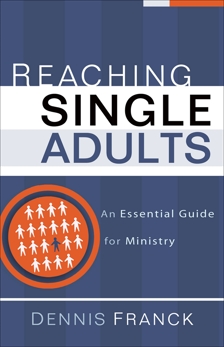 Reaching Single Adults: An Essential Guide for Ministry, Franck, Dennis