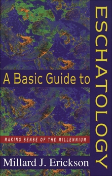 A Basic Guide to Eschatology: Making Sense of the Millennium, Erickson, Millard J.