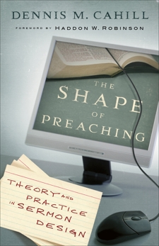 The Shape of Preaching: Theory and Practice in Sermon Design, Cahill, Dennis M.