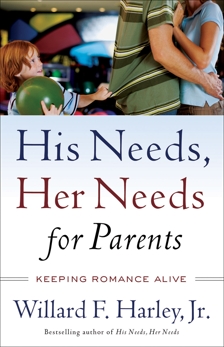 His Needs, Her Needs for Parents: Keeping Romance Alive, Harley, Willard F. Jr.