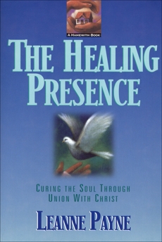 The Healing Presence: Curing the Soul through Union with Christ, Payne, Leanne