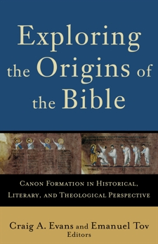 Exploring the Origins of the Bible (Acadia Studies in Bible and Theology): Canon Formation in Historical, Literary, and Theological Perspective, 