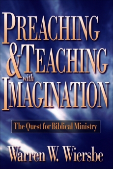 Preaching and Teaching with Imagination: The Quest for Biblical Ministry, Wiersbe, Warren W.