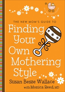 The New Mom's Guide to Finding Your Own Mothering Style (The New Mom's Guides), Wallace, Susan Besze & Reed, Monica MD