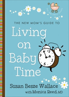 The New Mom's Guide to Living on Baby Time (The New Mom's Guides), Wallace, Susan Besze & Reed, Monica MD