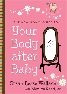 The New Mom's Guide to Your Body after Baby (The New Mom's Guides Book #1), Wallace, Susan Besze & Reed, Monica MD