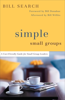 Simple Small Groups: A User-Friendly Guide for Small Group Leaders, Search, Bill