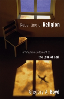 Repenting of Religion: Turning from Judgment to the Love of God, Boyd, Gregory A.