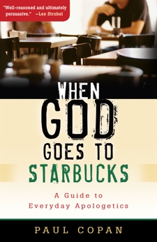 When God Goes to Starbucks: A Guide to Everyday Apologetics, Copan, Paul