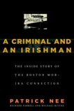 A Criminal and An Irishman: The Inside Story of the Boston Mob-IRA Connection, Nee, Patrick & Farrell, Richard & Blythe, Michael