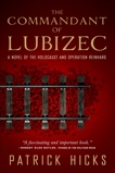 The Commandant of Lubizec: A Novel of The Holocaust and Operation Reinhard, Hicks, Patrick