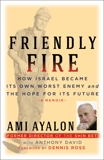 Friendly Fire: How Israel Became Its Own Worst Enemy and the Hope for Its Future, Ayalon, Ami & David, Anthony