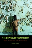 The Shackled Continent: Power, Corruption, and African Lives, Guest, Robert