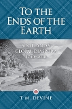 To the Ends of the Earth: Scotland's Diaspora, 1750-2010, Devine, T. M.