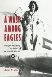 A Wasp Among Eagles: A Woman Military Test Pilot in World War II, Carl, Ann