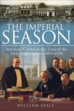 The Imperial Season: America's Capital in the Time of the First Ambassadors, 1893-1918, Seale, William