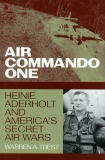Air Commando One: Heinie Aderholt and America's Secret Air Wars, Trest, Warren A.